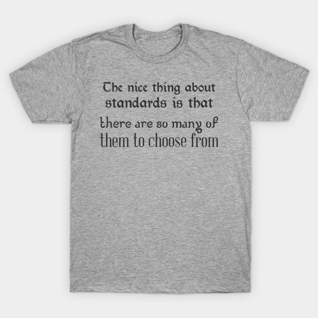 The nice thing about standards is that there are so many of them to choose from. T-Shirt by bobbigmac